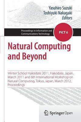 Natural Computing and Beyond: Winter School Hakodate 2011, Hakodate, Japan, March 2011 and 6th International Workshop on Natural Computing, Tokyo, ... Information and Communications Technology, 6)