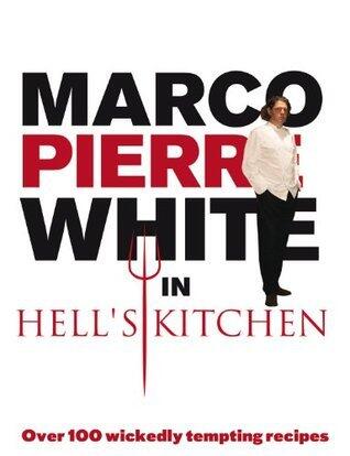 Marco Pierre White in Hell's Kitchen: Over 100 wickedly tempting recipes