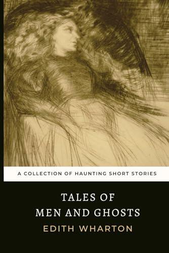 Tales of Men and Ghosts: The 1910 Edith Wharton's Collection of Haunting Short Stories