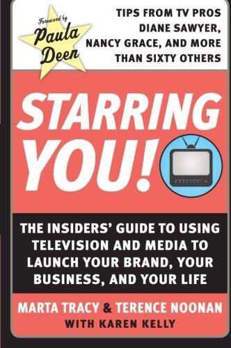 Starring You!: The Insiders' Guide to Using Television and Media to Launch Your Brand, Your Business, and Your Life - Proven Techniques for Marketing ... and Building Lasting Producer Relationships