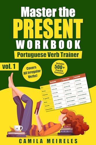 Master the PRESENT Conjugation in Brazilian Portuguese WORKBOOK : Regulars and All Irregular Verbs + Exercises + examples & answers!