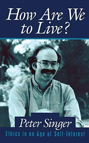 How Are We to Live?: Ethics in an Age of Self Interest