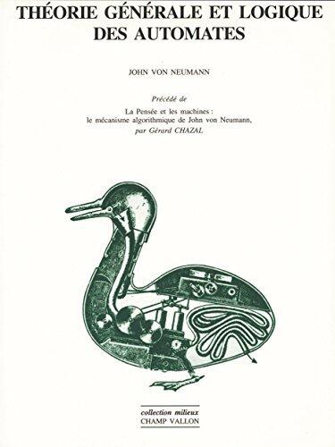 Théorie générale et logique des automates: Pensée et les machines: le mécanisme algorithmique de John von Neumann (Milieux)