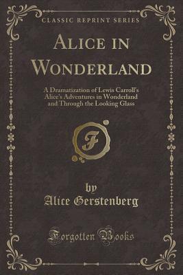 Alice in Wonderland: A Dramatization of Lewis Carroll's Alice's Adventures in Wonderland and Through the Looking Glass