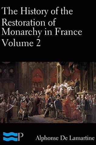 The History of the Restoration of the Monarchy in France Volume 2