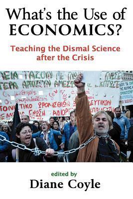 What's the Use of Economics?: Teaching the Dismal Science After the Crisis