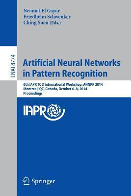 Artificial Neural Networks in Pattern Recognition: 6th IAPR TC 3 International Workshop, ANNPR 2014, Montreal, QC, Canada, October 6-8, 2014, Proceedings