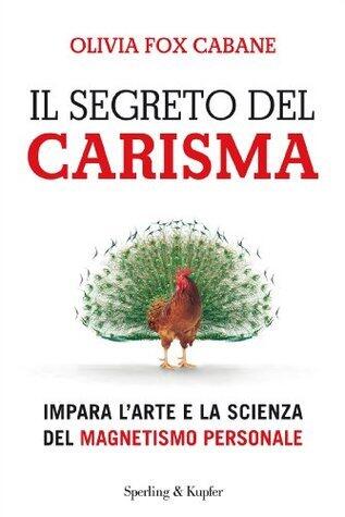 Il segreto del carisma: Impara l'arte e la scienza del magnetismo personale