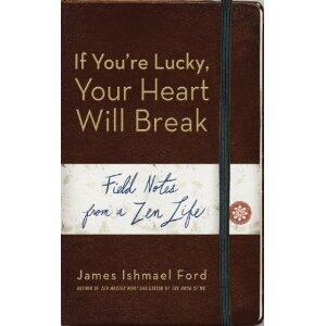 If You're Lucky, Your Heart Will Break: Field Notes from a Zen Life