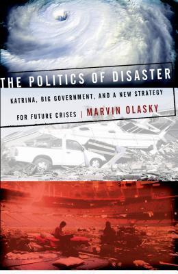 The Politics of Disaster: Katrina, Big Government, and a New Strategy for Future Crises