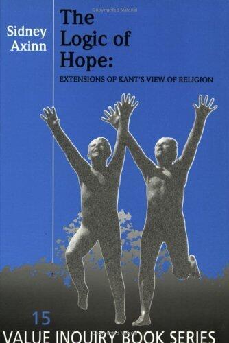 The Logic of Hope: Extensions of Kant's View of Religion (Value Inquiry Book, Vol. 15)