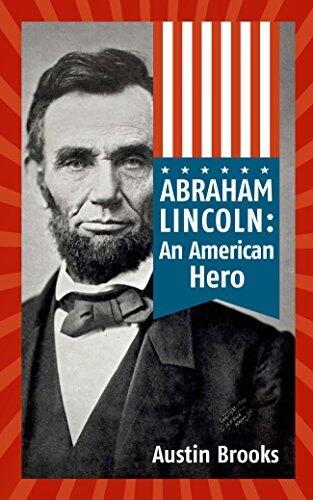 ABRAHAM LINCOLN: AN AMERICAN HERO. How a Self-Educated Farmer Became an American Hero and fulfilled the American Dream. Learn Life and Leadership ... Greatest U.S. Presidents