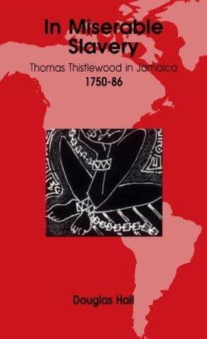 In Miserable Slavery: Thomas Thistlewood in Jamaica, 1750-86