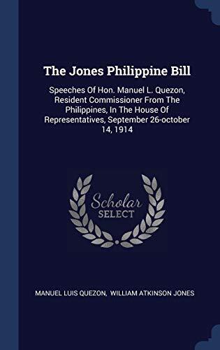 The Jones Philippine Bill: Speeches Of Hon. Manuel L. Quezon, Resident Commissioner From The Philippines, In The House Of Representatives, September 26-october 14, 1914