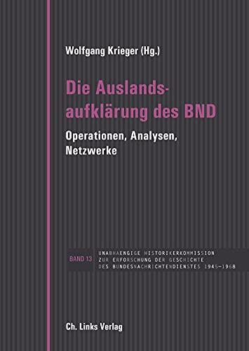 Die Auslandsaufklärung des BND: Operationen, Analysen, Netzwerke in Verbindung mit Andreas Hilger und Holger Meding (Veröffentlichungen der UHK zur BND-Geschichte 13)