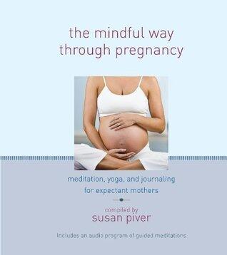 The Mindful Way through Pregnancy: Meditation, Yoga, and Journaling for Expectant Mothers