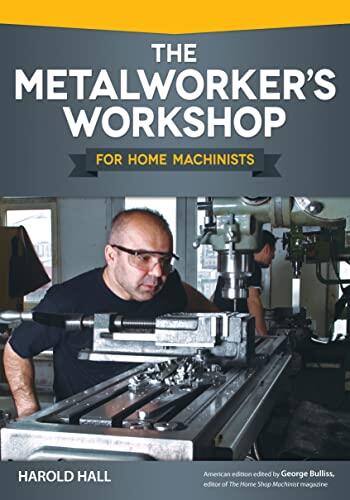 The Metalworker's Workshop for Home Machinists: Beginner-Friendly Guide to Building or Converting Your Space to a Fully Equipped Shop; Over 200 Illustrations and Diagrams