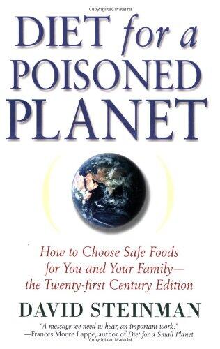 Diet for a Poisoned Planet: How to Choose Safe Foods for You and Your Family (The Twenty-First Century Edition)