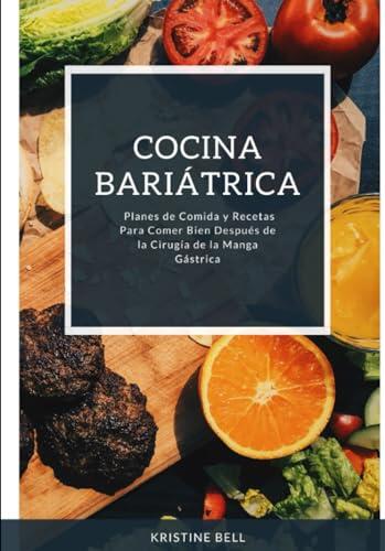Cocina Bariátrica: Planes de Comida y Recetas Para Comer Bien Después de la Cirugía de la Manga Gástrica