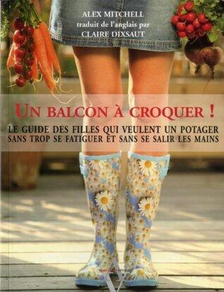 Un balcon à croquer !:  Le guide des filles qui veulent un potager sans trop se fatiguer et sans se salir les mains