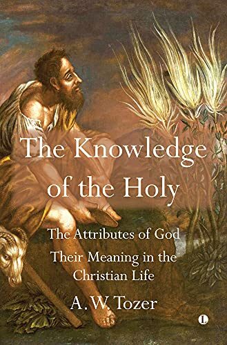 The Knowledge of the Holy: The Attributes of God. Their Meaning in the Christian Life