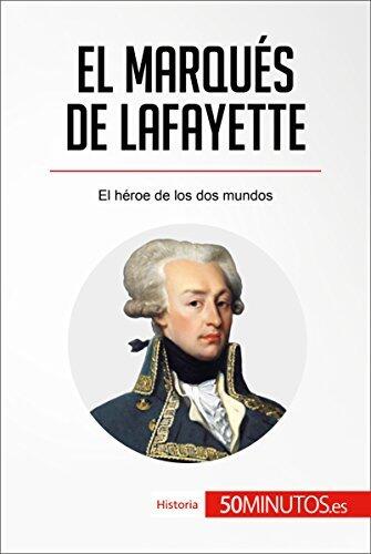 El marqués de Lafayette: El héroe de los dos mundos (Historia)