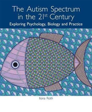 The Autism Spectrum in the 21st Century: Exploring Psychology, Biology and Practice