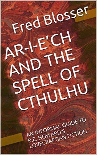 AR-I-E’CH AND THE SPELL OF CTHULHU: AN INFORMAL GUIDE TO R.E. HOWARD'S LOVECRAFTIAN FICTION