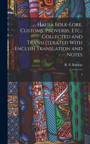 Hausa Folklore, Customs, Proverbs, Etc.: Collected and Transliterated with English Translation and Notes