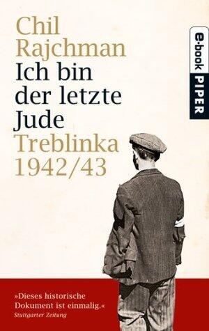 Ich bin der letzte Jude: Treblinka 1942/43Aufzeichnungen für die Nachwelt