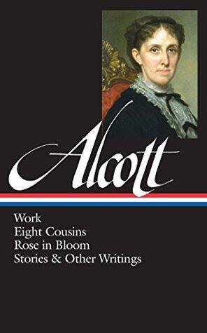 Work, Eight Cousins, Rose in Bloom, Stories & Other Writings
